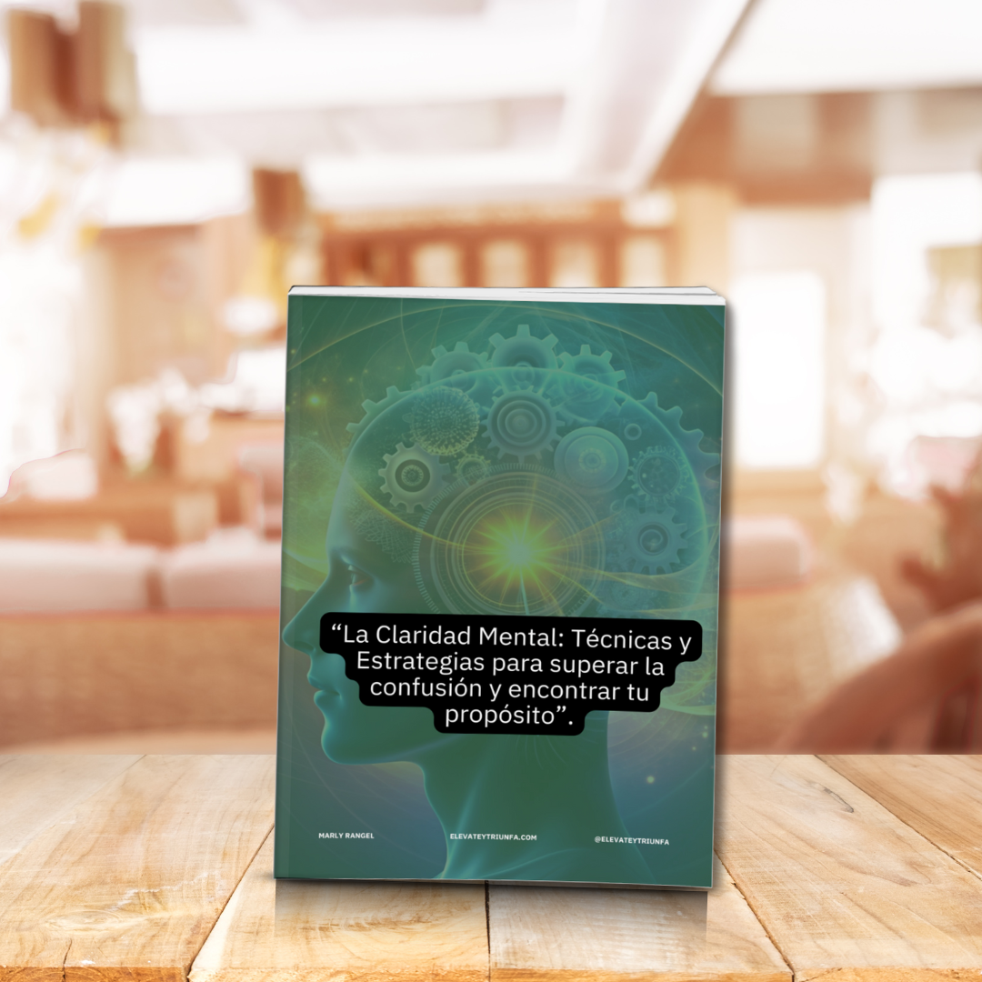 La Claridad Mental: Técnicas y estrategias para superar la confusión y encontrar tu Propósito
