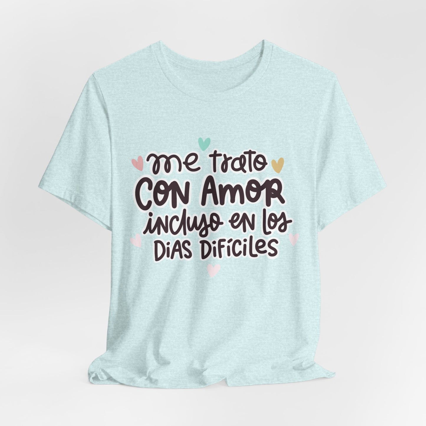 Me trato con Amor incluso en los dias Dificiles - Camiseta Inspiradora para Mujeres
