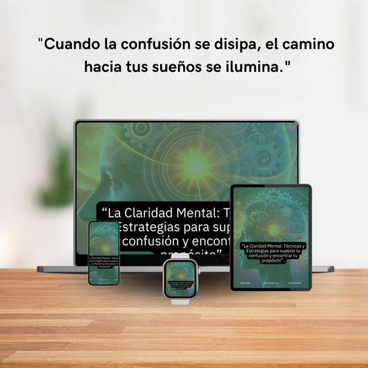 La Claridad Mental: Técnicas y estrategias para superar la confusión y encontrar tu Propósito